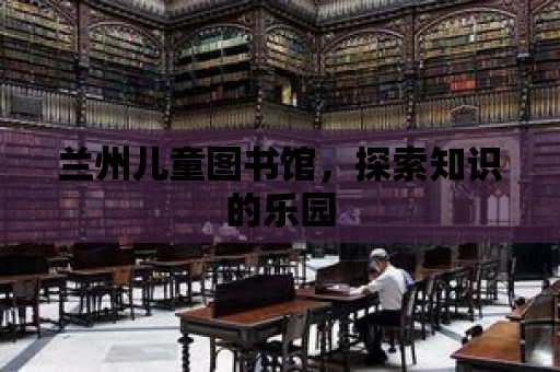 蘭州兒童圖書館，探索知識的樂園