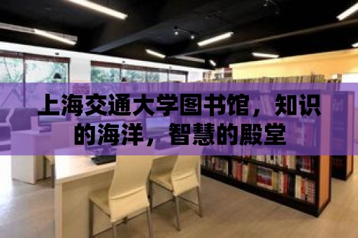 上海交通大學(xué)圖書館，知識的海洋，智慧的殿堂