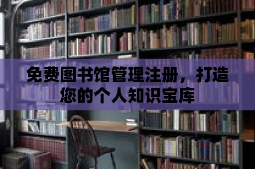 免費圖書館管理注冊，打造您的個人知識寶庫