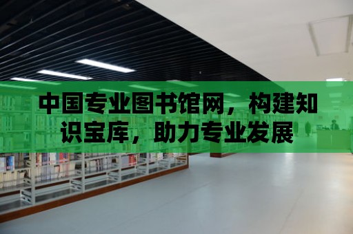 中國專業圖書館網，構建知識寶庫，助力專業發展