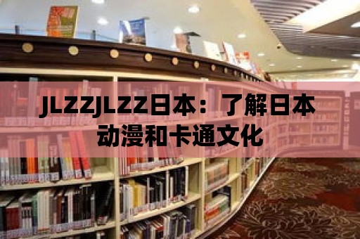 JLZZJLZZ日本：了解日本動漫和卡通文化