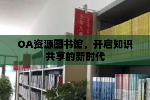 OA資源圖書館，開啟知識共享的新時代