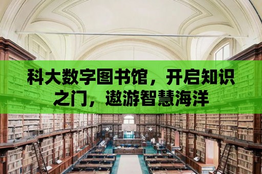 科大數字圖書館，開啟知識之門，遨游智慧海洋