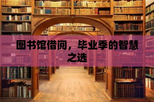 圖書館借閱，畢業(yè)季的智慧之選