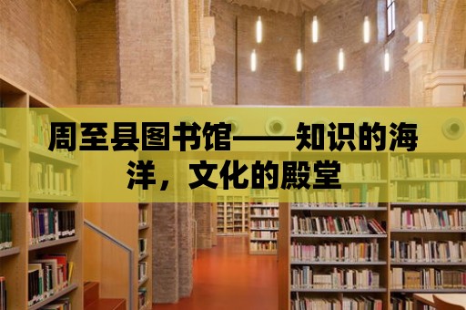 周至縣圖書館——知識的海洋，文化的殿堂