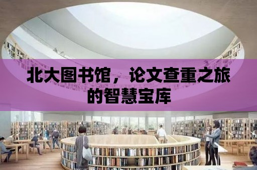 北大圖書館，論文查重之旅的智慧寶庫