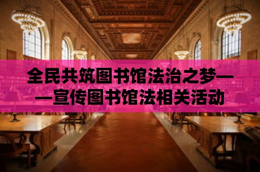 全民共筑圖書館法治之夢——宣傳圖書館法相關活動