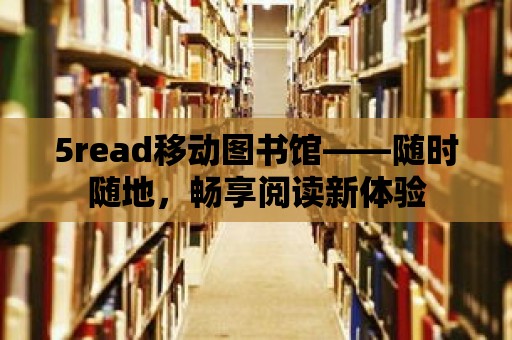 5read移動(dòng)圖書(shū)館——隨時(shí)隨地，暢享閱讀新體驗(yàn)