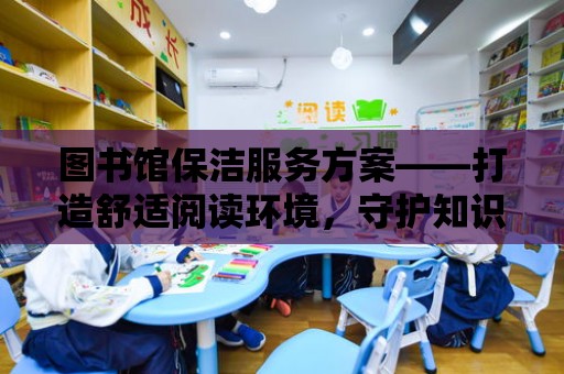 圖書館保潔服務方案——打造舒適閱讀環境，守護知識殿堂