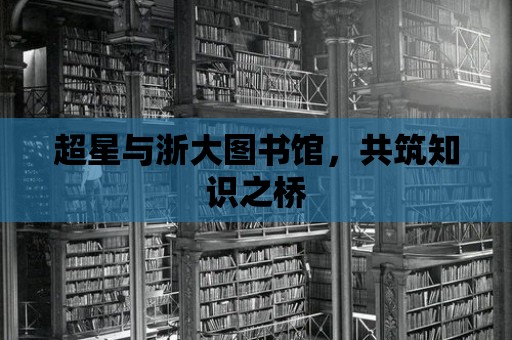 超星與浙大圖書館，共筑知識之橋