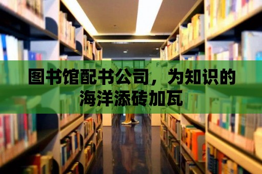 圖書館配書公司，為知識的海洋添磚加瓦