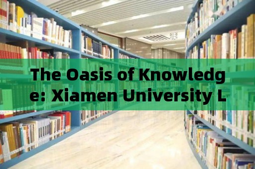 The Oasis of Knowledge: Xiamen University Library