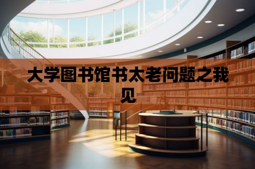 大學圖書館書太老問題之我見