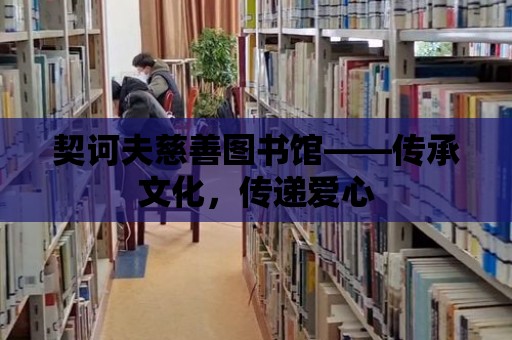 契訶夫慈善圖書(shū)館——傳承文化，傳遞愛(ài)心