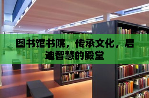 圖書館書院，傳承文化，啟迪智慧的殿堂