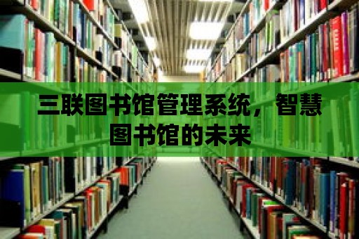 三聯圖書館管理系統，智慧圖書館的未來