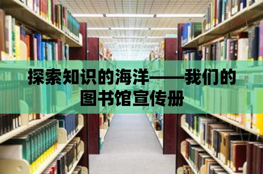 探索知識的海洋——我們的圖書館宣傳冊