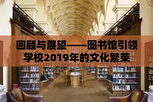 回顧與展望——圖書館引領(lǐng)學校2019年的文化繁榮