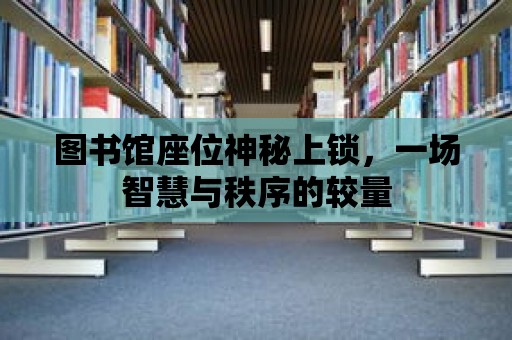 圖書館座位神秘上鎖，一場(chǎng)智慧與秩序的較量