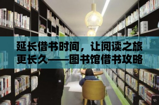 延長借書時間，讓閱讀之旅更長久——圖書館借書攻略