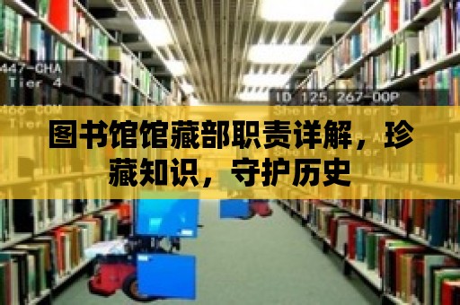 圖書館館藏部職責詳解，珍藏知識，守護歷史