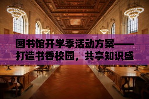 圖書館開學季活動方案——打造書香校園，共享知識盛宴