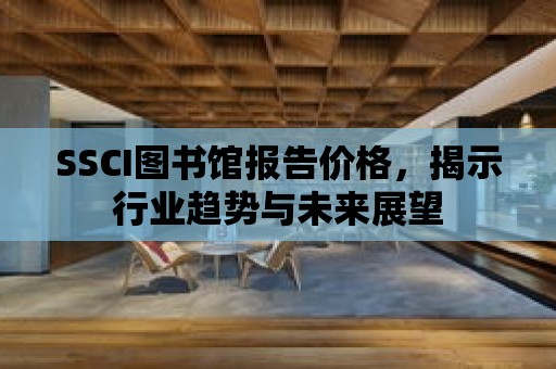 SSCI圖書館報告價格，揭示行業趨勢與未來展望