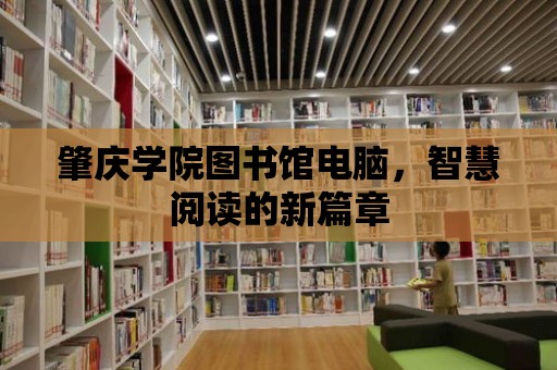 肇慶學院圖書館電腦，智慧閱讀的新篇章