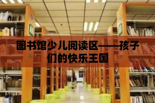 圖書館少兒閱讀區——孩子們的快樂王國