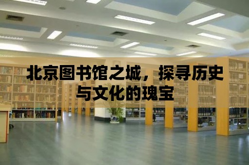 北京圖書館之城，探尋歷史與文化的瑰寶