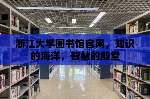 浙江大學(xué)圖書館官網(wǎng)，知識的海洋，智慧的殿堂