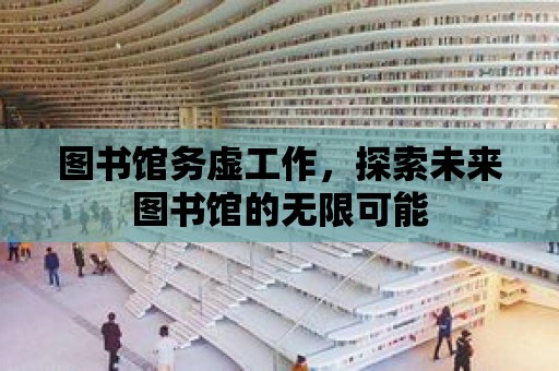 圖書館務虛工作，探索未來圖書館的無限可能