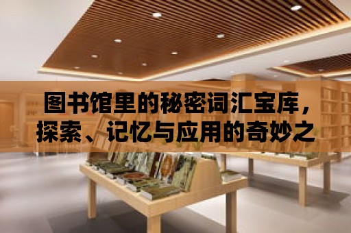 圖書館里的秘密詞匯寶庫，探索、記憶與應用的奇妙之旅