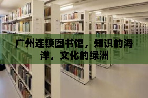 廣州連鎖圖書館，知識的海洋，文化的綠洲