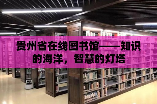 貴州省在線圖書館——知識的海洋，智慧的燈塔