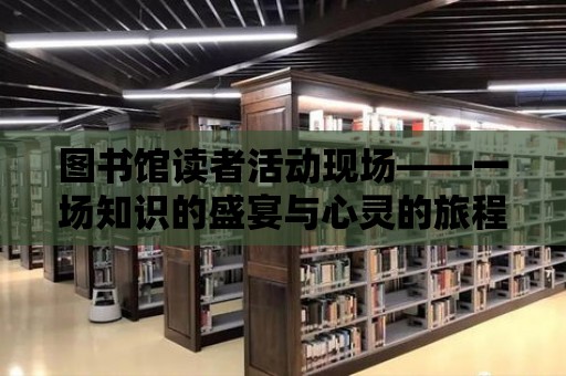 圖書館讀者活動現場——一場知識的盛宴與心靈的旅程