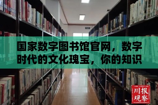 國家數字圖書館官網，數字時代的文化瑰寶，你的知識寶庫