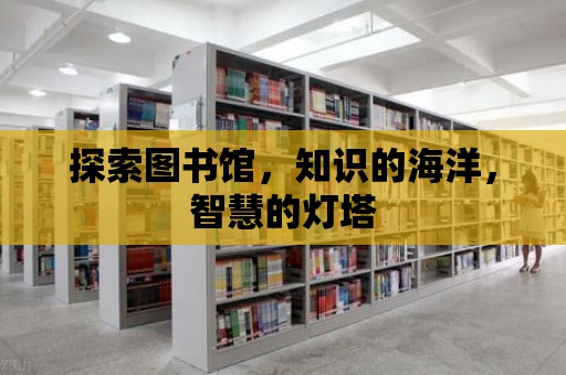 探索圖書館，知識的海洋，智慧的燈塔