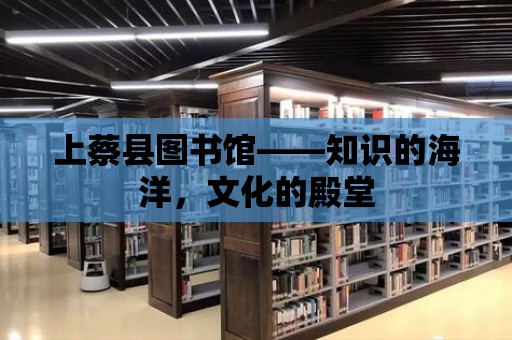 上蔡縣圖書館——知識的海洋，文化的殿堂