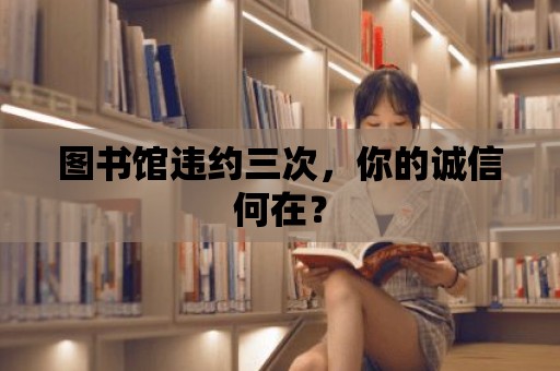 圖書館違約三次，你的誠(chéng)信何在？