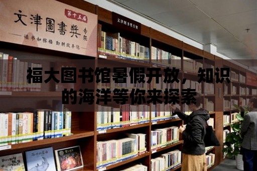 福大圖書館暑假開放，知識的海洋等你來探索