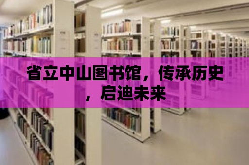 省立中山圖書館，傳承歷史，啟迪未來