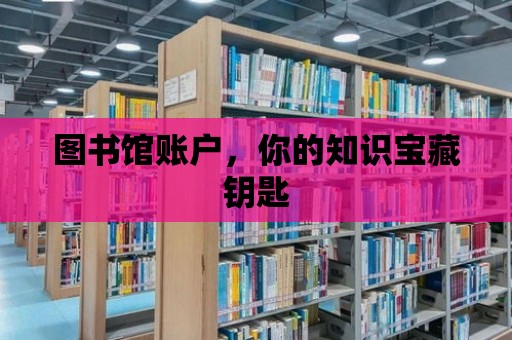 圖書館賬戶，你的知識寶藏鑰匙