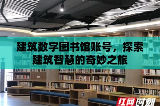 建筑數字圖書館賬號，探索建筑智慧的奇妙之旅