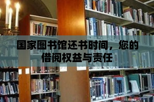 國家圖書館還書時間，您的借閱權(quán)益與責(zé)任