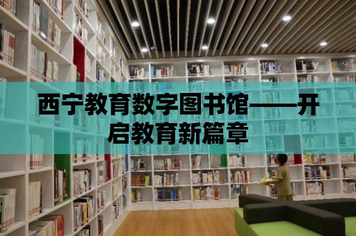 西寧教育數字圖書館——開啟教育新篇章