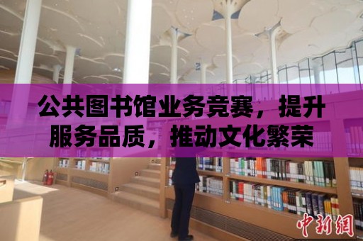 公共圖書館業務競賽，提升服務品質，推動文化繁榮