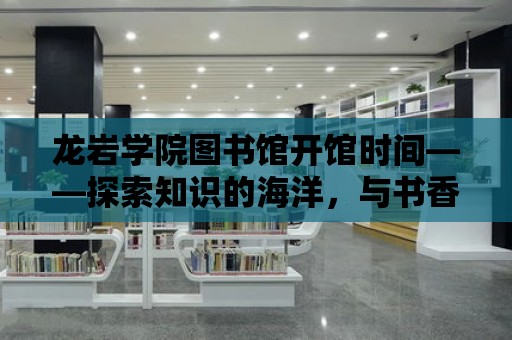 龍巖學院圖書館開館時間——探索知識的海洋，與書香共舞