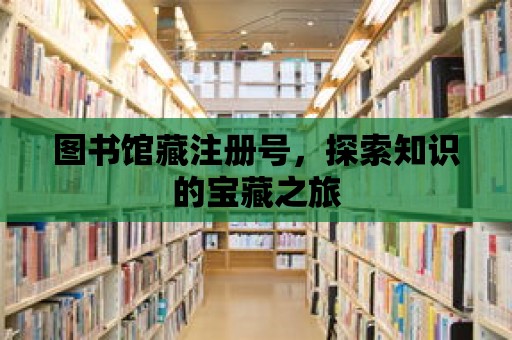 圖書館藏注冊號，探索知識的寶藏之旅