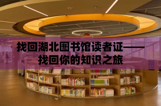 找回湖北圖書館讀者證——找回你的知識之旅